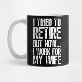 i tried to retire but now i work for my wife Funny Retirement Mug